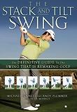 The Stack and Tilt Swing: The Definitive Guide to the Swing That Is Remaking Golf