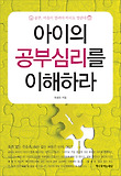 아이의 공부심리를 이해하라 : 공부, 마음이 열려야 머리도 열린다 표지 이미지