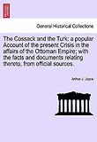 The Cossack and the Turk: A Popular Account of the Present Crisis in the Affairs of the Ottoman Empire; With the Facts and Documents Relating Th