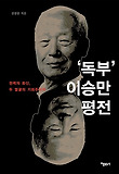 독부 이승만 평전 : 권력의 화신, 두 얼굴의 기회주의자 표지 이미지