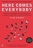 Here Comes Everybody : The Power of Organizing Without Organizations
