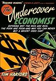 Undercover Economist : Exposing Why the Rich are Rich, the Poor are Poor--and Why You Can Never Buy