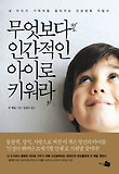 무엇보다 인간적인 아이로 키워라-내 아이가 기적처럼 달라지는 인성양육 지침서