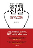 우리가 미처 몰랐던 건강에 대한 진실  : 아프기 전에 실천해야 할 건강 지식 64가지 표지 이미지