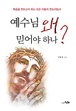 예수님 왜 믿어야 하나? : 복음을 전하고자 하는 모든 이들의 전도지침서 표지 이미지