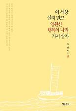 이 세상 살지 말고 영원한 행복의 나라 가서 살자