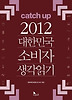 Catch Up 2012 대한민국 소비자 생각읽기